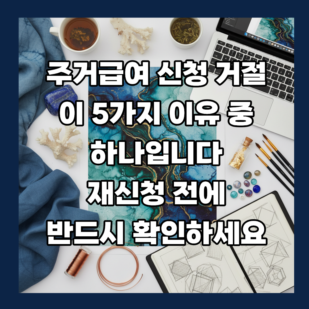 주거급여 신청 거절, 이 5가지 이유 중 하나입니다 — 재신청 전에 반드시 확인하세요